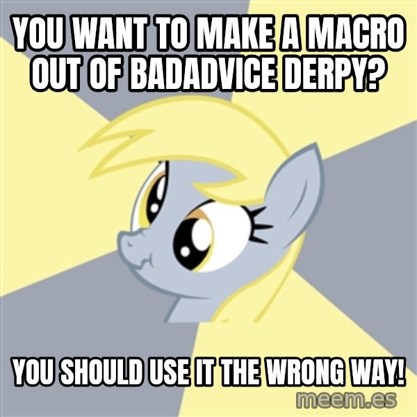 Badvice Derpy meme: you want to make a macro out of badadvice derpy? / you should use it the wrong way!