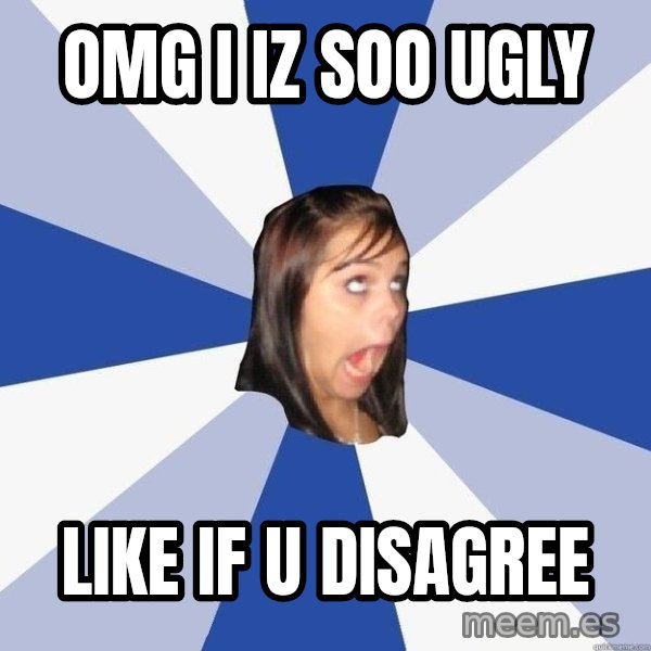 Annoying Facebook Girl meme: OMG I Iz Soo Ugly / Like If U Disagree
