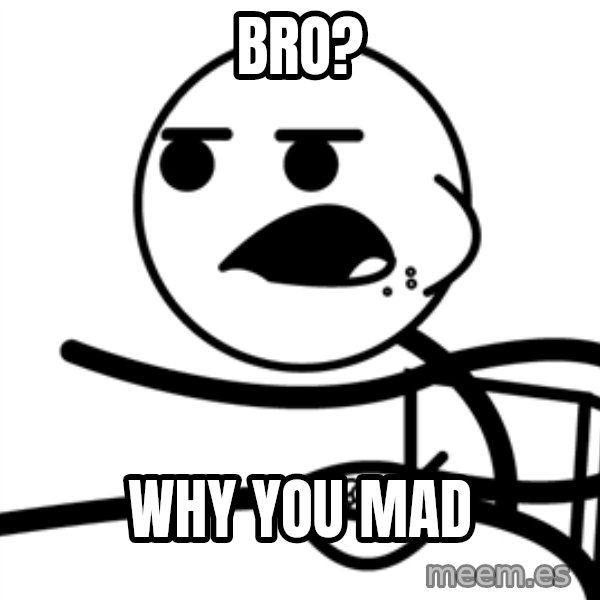 Cereal Guy meme: Bro? / Why you mad