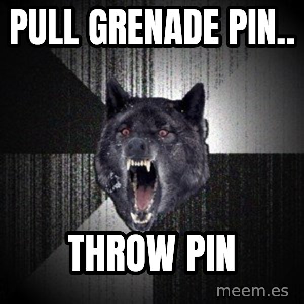 Insanity Wolf meme: Pull grenade pin.. / throw pin