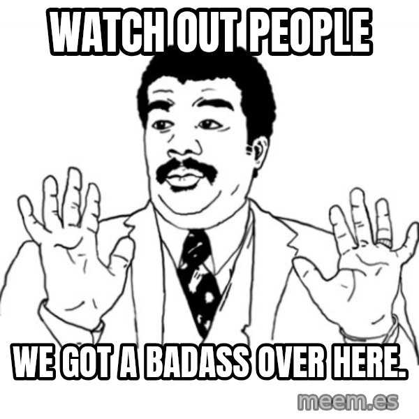 AY SI meme: watch out people / we got a badass over here.