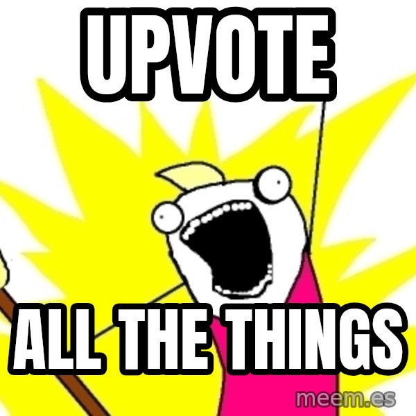 X ALL THE THINGS meme: upvote / all the things
