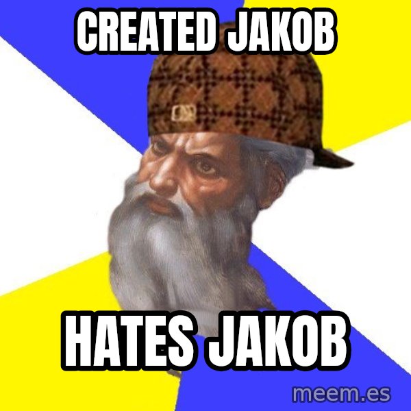 Scumbag God meme: Created Jakob / Hates Jakob