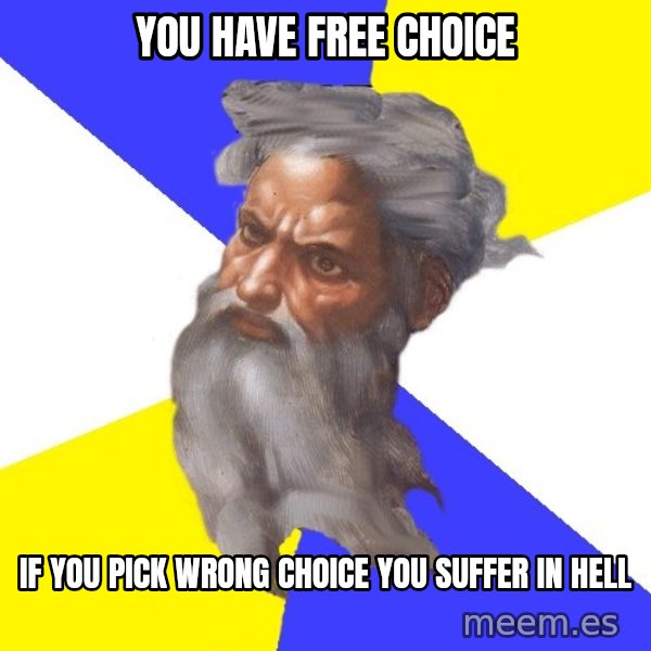 God meme: YOU HAVE FREE CHOICE / IF YOU PICK WRONG CHOICE YOU SUFFER IN HELL