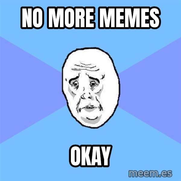 Okay Guy meme: no more memes / okay