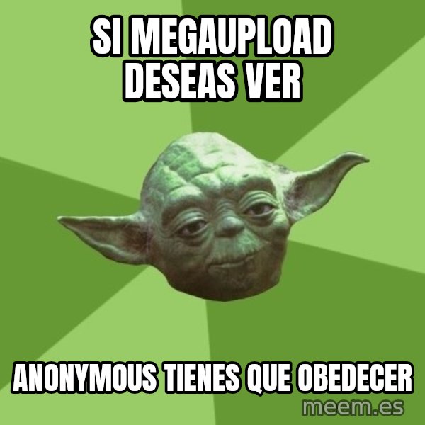 Advice Yoda Gives meme: SI megaupload deseas ver / anonymous tienes que obedecer