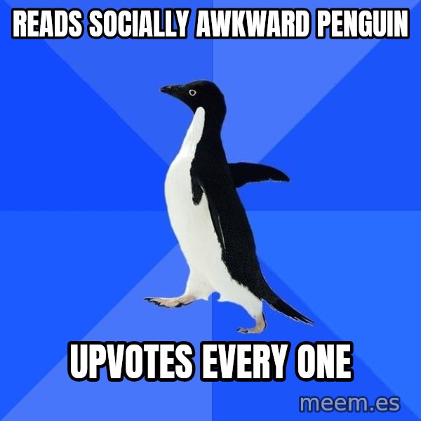 Socially Awkward Penguin meme: Reads socially awkward penguin / upvotes every one