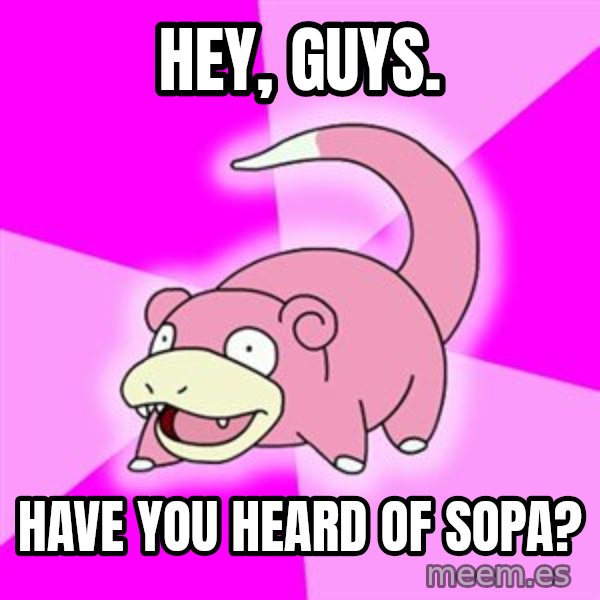 Slowpoke meme: hEY, GUYS. / hAVE YOU HEARD OF SOPA?