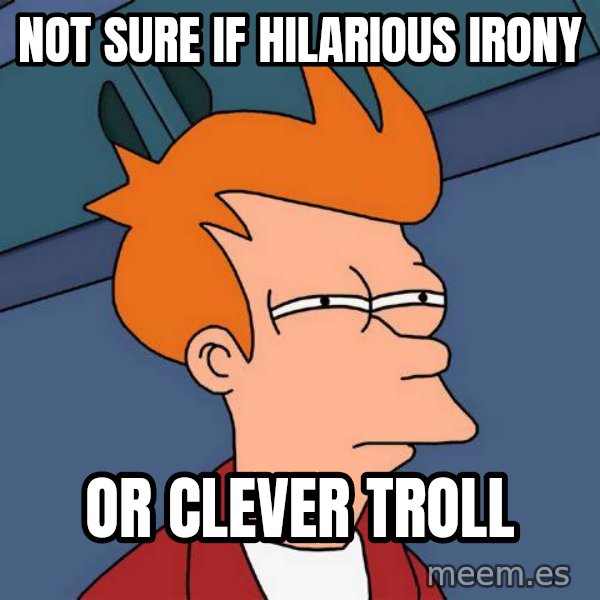 Futurama Fry meme: Not sure if hilarious irony / or clever troll