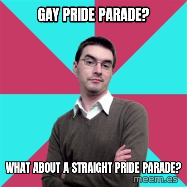 Privilege Denying Dude meme: Gay pride parade? / What about a straight pride parade?