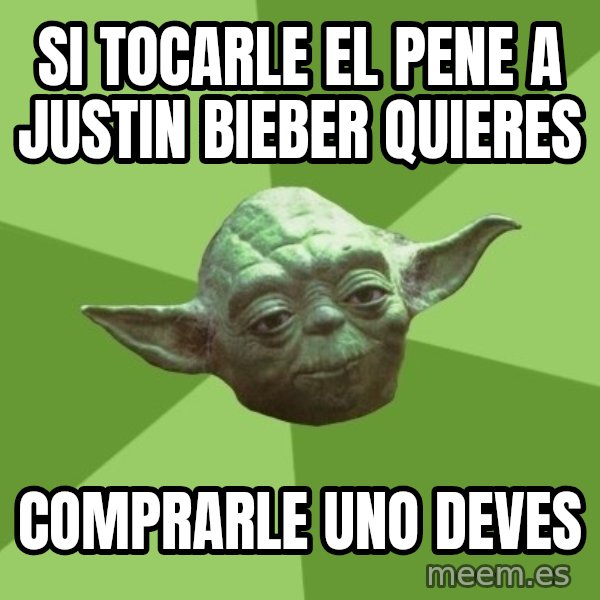 Advice Yoda Gives meme: SI TOCARLE EL PENE A JUSTIN BIEBER QUIERES / comprarle uno deves