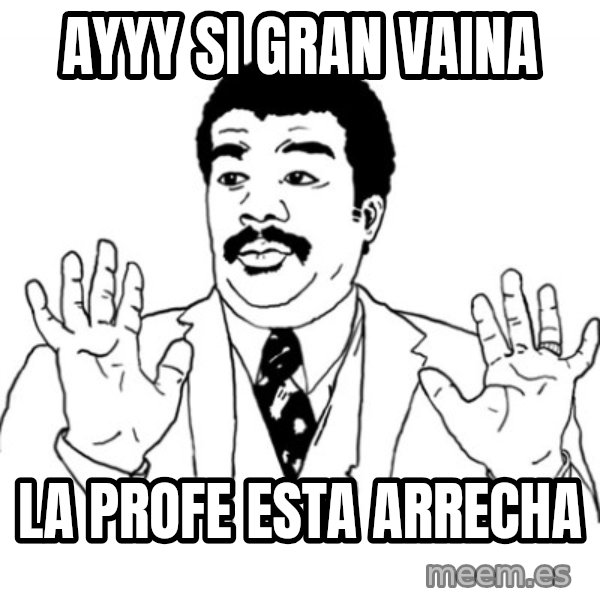 AY SI meme: AYYY SI GRAN VAINA / LA PROFE eSTA ARRECHA