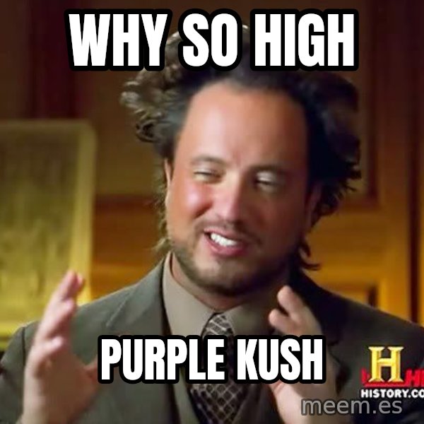 Ancient Aliens meme: WHY SO HIGH / PURPLE KUSH