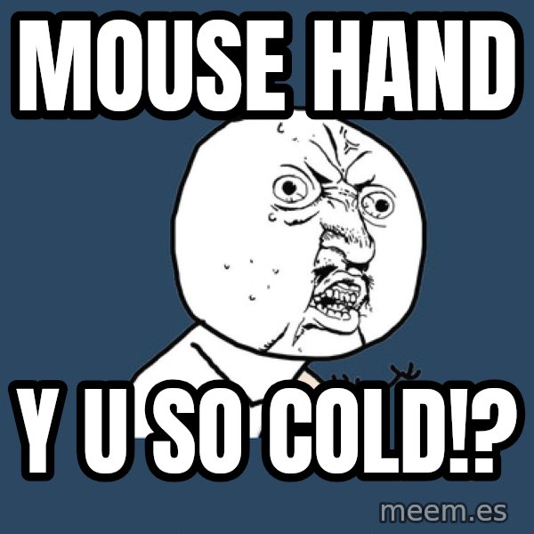Y U No meme: Mouse hand / y u so cold!?
