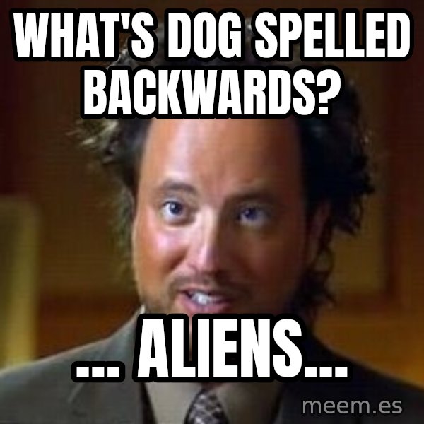 Ancient Aliens meme: What's dog spelled backwards? / ... aliens...