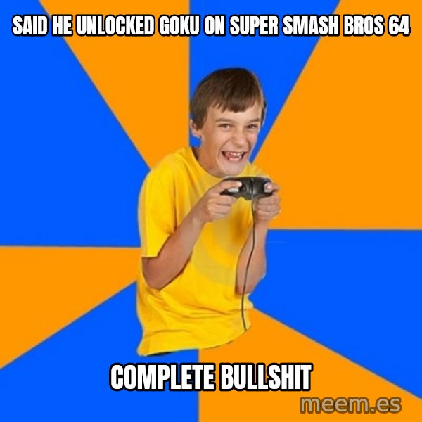 Annoying Gamer Kid meme: SAID HE UNLOCKED GOKU ON SUPER SMASH BROS 64 / COMPLETE BULLSHIT