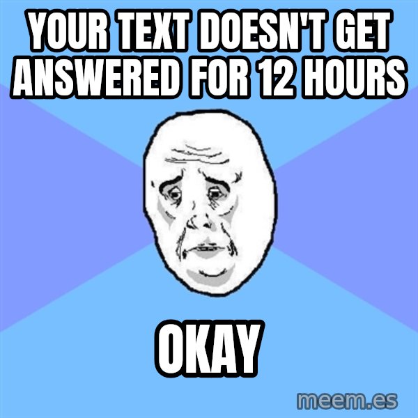 Okay Guy meme: your text doesn't get answered for 12 hours / okay