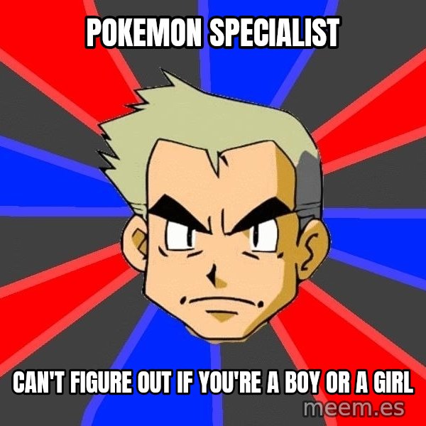Professor Oak meme: pokemon specialist / can't figure out if you're a boy or a girl