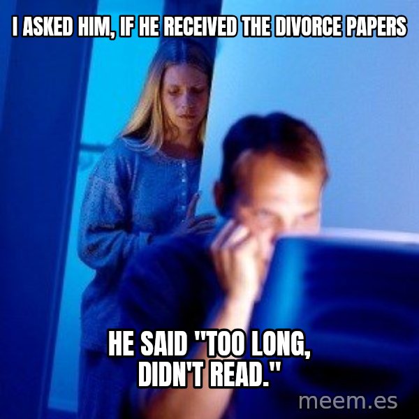 Internet Husband meme: I asked him, if he received the divorce papers / he said "Too long, didn't read."