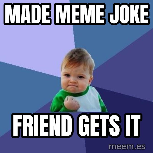 Success Kid meme: Made meme joke / friend gets it