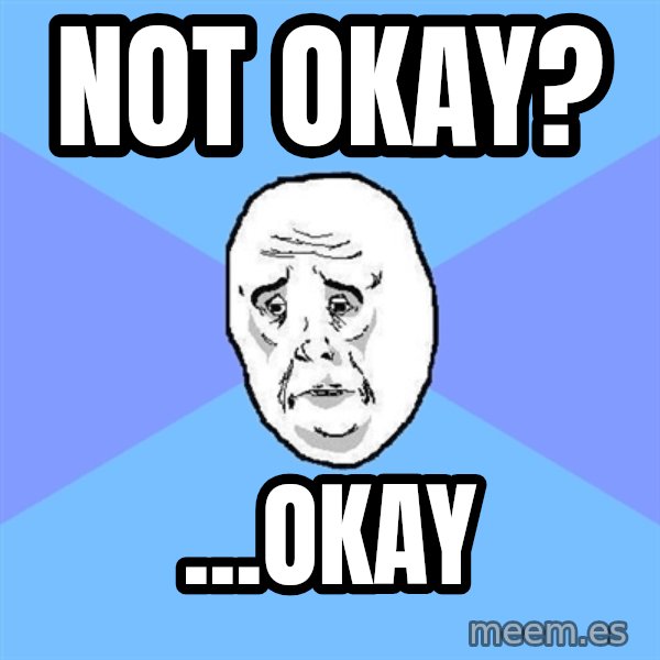 Okay Guy meme: not okay? / ...okay
