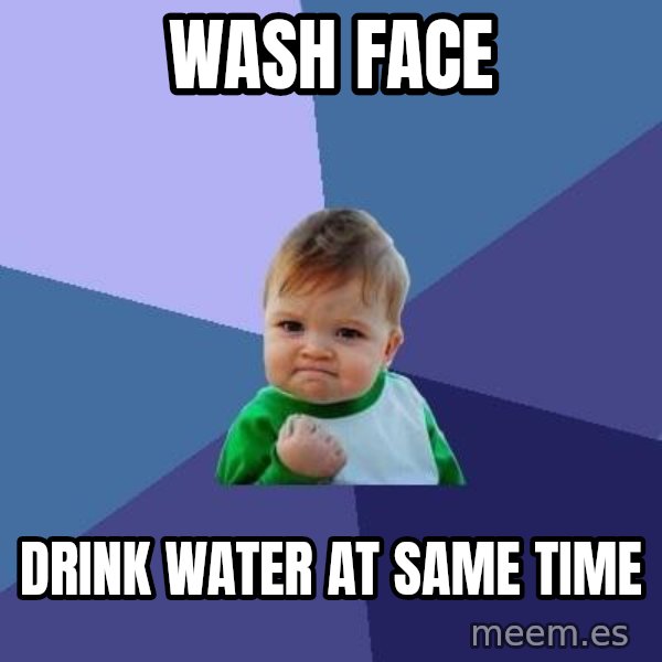 Success Kid meme: wash face / drink water at same time
