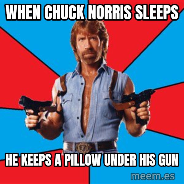 Chuck Norris  meme: when chuck norris sleeps / he keeps a pillow under his gun