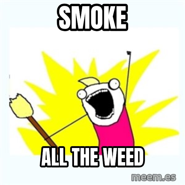 All the things meme: smoke / all the weed