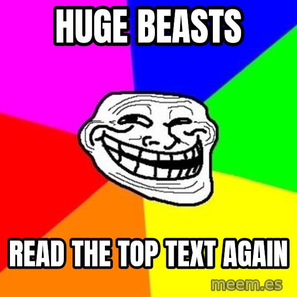 Trollface meme: huge beasts / read the top text again