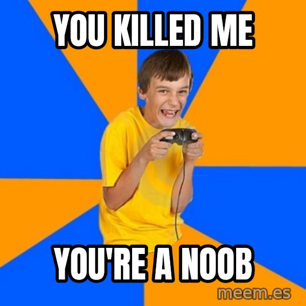 Annoying Gamer Kid meme: You killed me / You're a noob