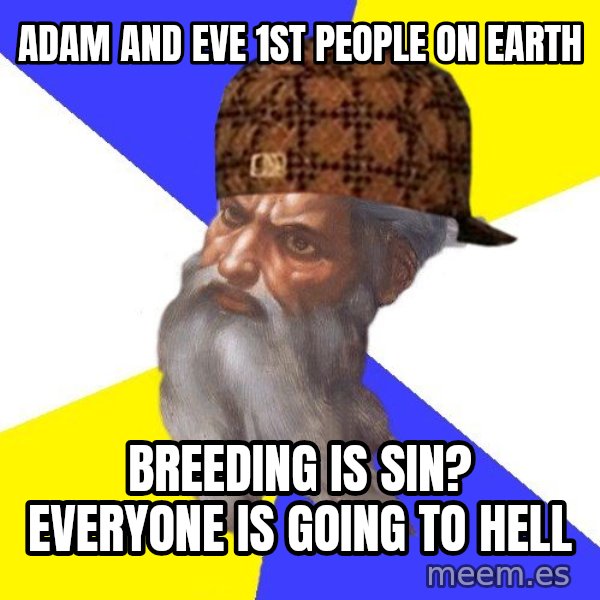 Scumbag God meme: adam and eve 1st people on earth / breeding is sin? everyone is going to hell
