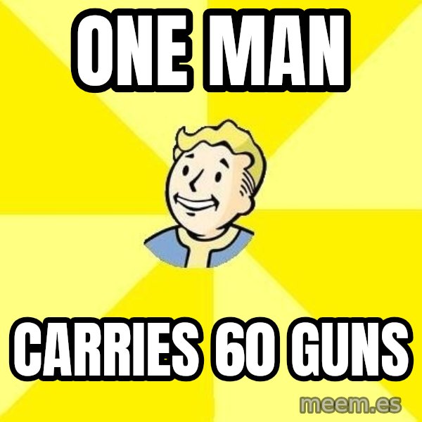 Fallout 3 meme: one man / carries 60 guns