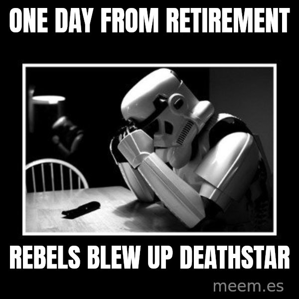 Sad Trooper meme: one day from retirement / rebels blew up deathstar