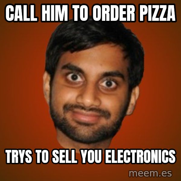 Generic Indian Guy meme: call him to order pizza / trys to sell you electronics