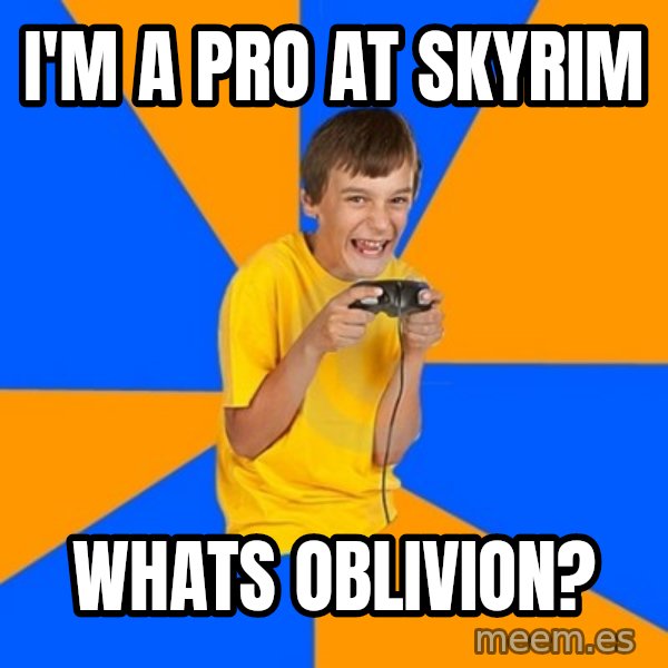 Annoying Gamer Kid meme: i'm a pro at skyrim / whats oblivion?