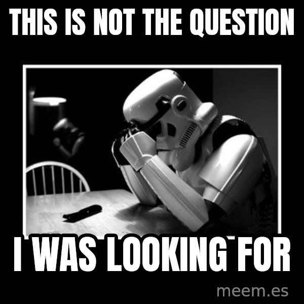 Sad Trooper meme: THis is not the question / i was looking for