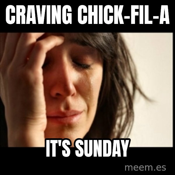 First World Problems meme: craving chick-fil-a / it's sunday