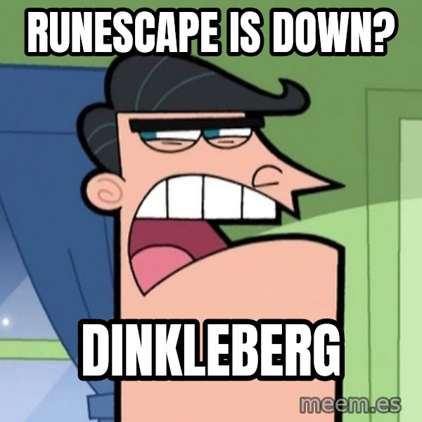 Dinkleberg meme: runescape is down? / dinkleberg