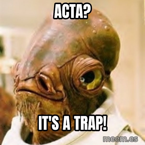 Its A Trap meme: ACTA? / IT's A TRAP!