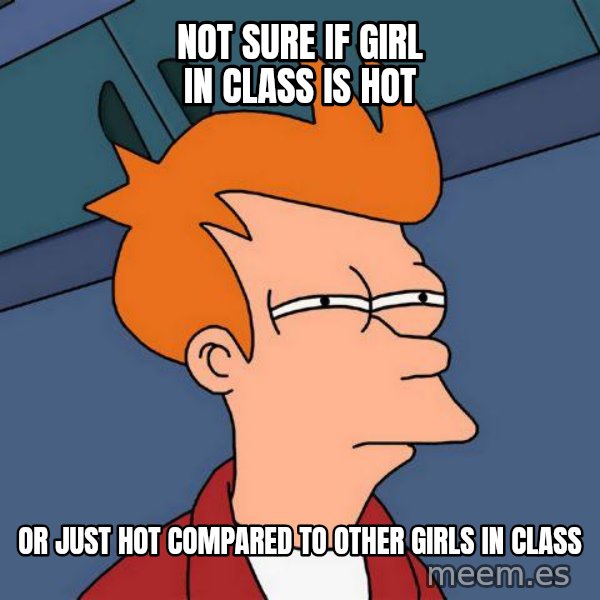 Futurama Fry meme: Not sure if girl in class is hot / or just hot compared to other girls in class