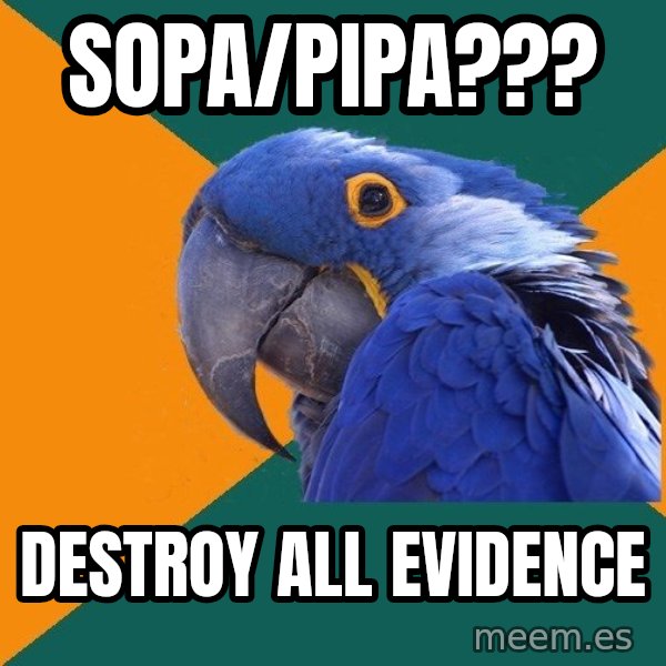Paranoid Parrot meme: SOPA/PIPA??? / DESTROY ALL EVIDENCE
