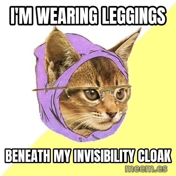 Hipster Kitty meme: I'm wearing leggings / beneath my INVISIBILITY cloak