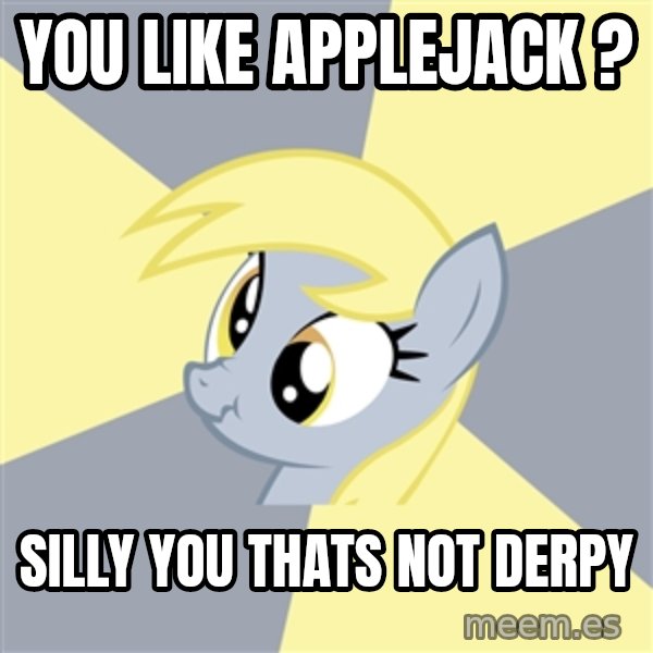 Badvice Derpy meme: you like applejack ? / silly you thats not derpy