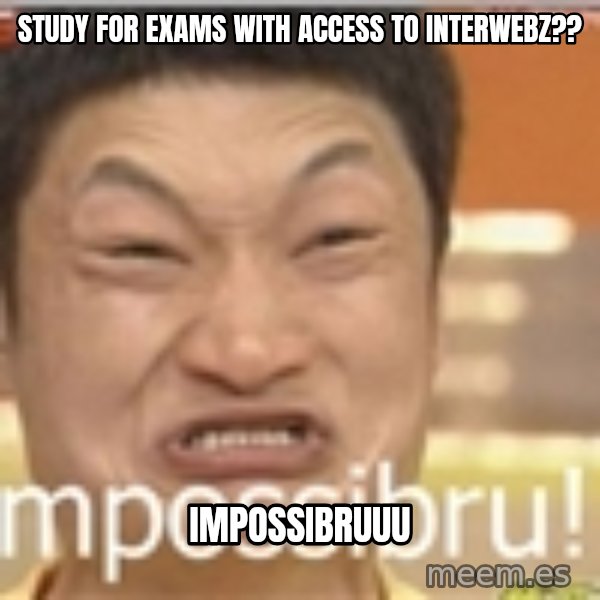Impossibru Guy meme: study for exams with access to interwebz?? / impossibruuu