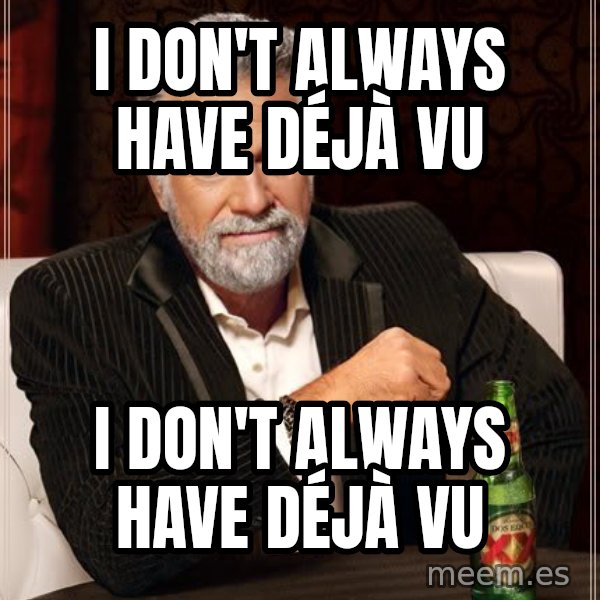 The Most Interesting Man In The World meme: i don't always have Déjà vu / I DON'T ALWAYS HAVE DÉJÀ VU