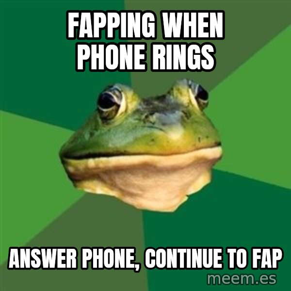Foul Bachelor Frog meme: fapping when phone rings / answer phone, continue to fap
