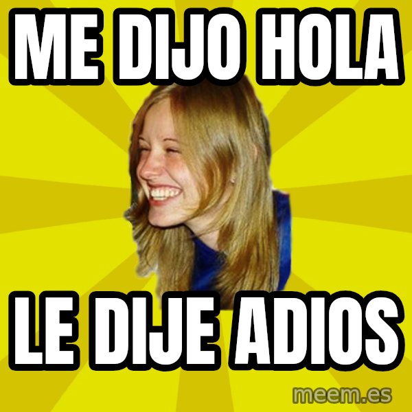 Trologirl meme: Me dijo hola / lE DIJE ADIOS