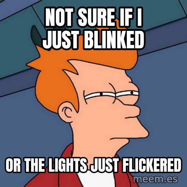 Futurama Fry meme: not sure if i just blinked / or the lights just flickered