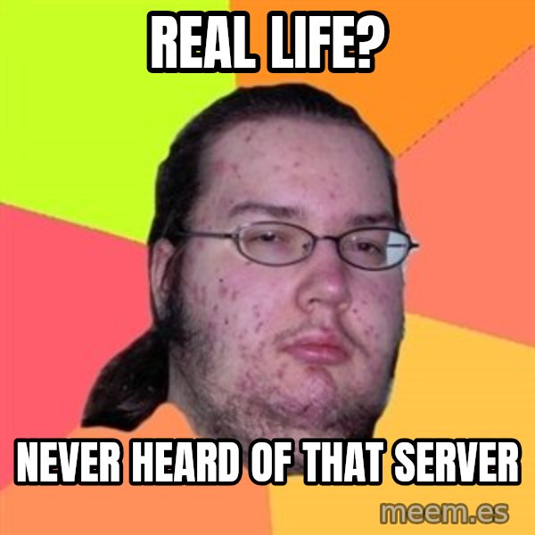 Butthurt Dweller meme: Real life? / Never heard of that server