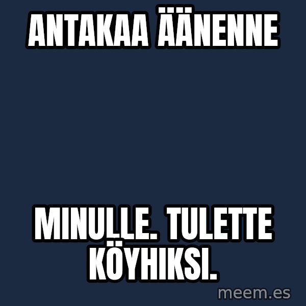 Katainen Perkele meme: antakaa     äänenne / minulle.    tulette      köyhiksi.
